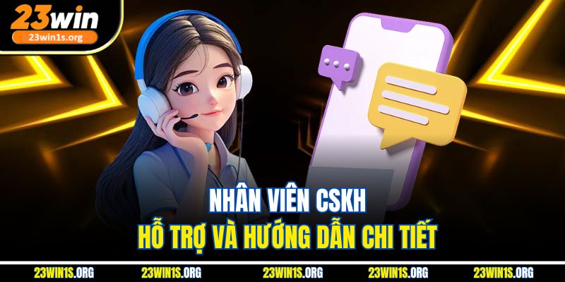 Nhân viên CSKH hỗ trợ và hướng dẫn chi tiết