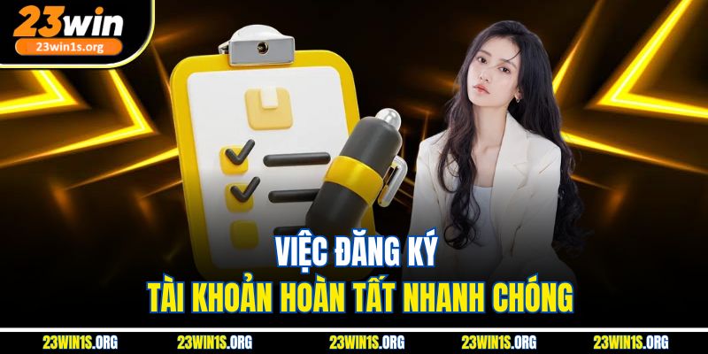 Việc đăng ký tài khoản hoàn tất nhanh chóng